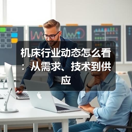 机床行业动态怎么看：从需求、技术到供应链的判断方法
