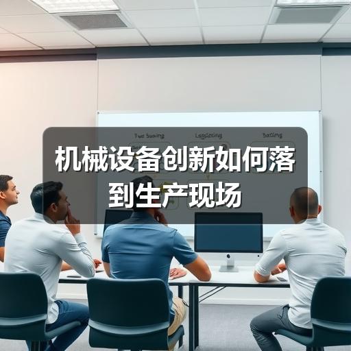 机械设备创新如何落到生产现场